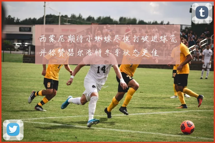 西蒙尼期待小蜘蛛尽快打破进球荒并称赞瑟尔洛特冬季状态更佳