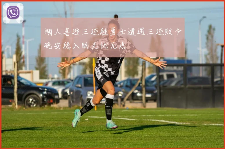 湖人喜迎三连胜勇士遭遇三连败今晚安稳入眠无忧无虑